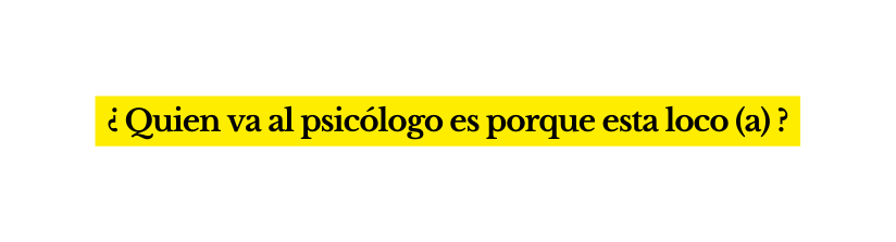 Quien va al psicólogo es porque esta loco a