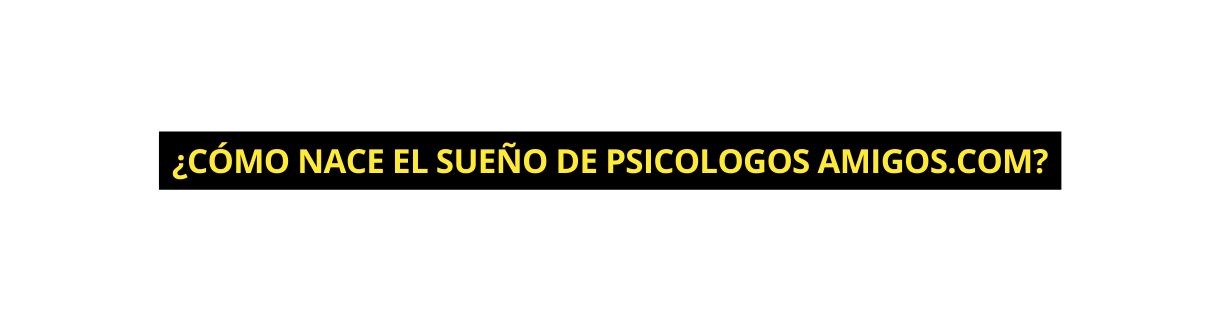 Cómo nace el sueño de psicologos amigos com